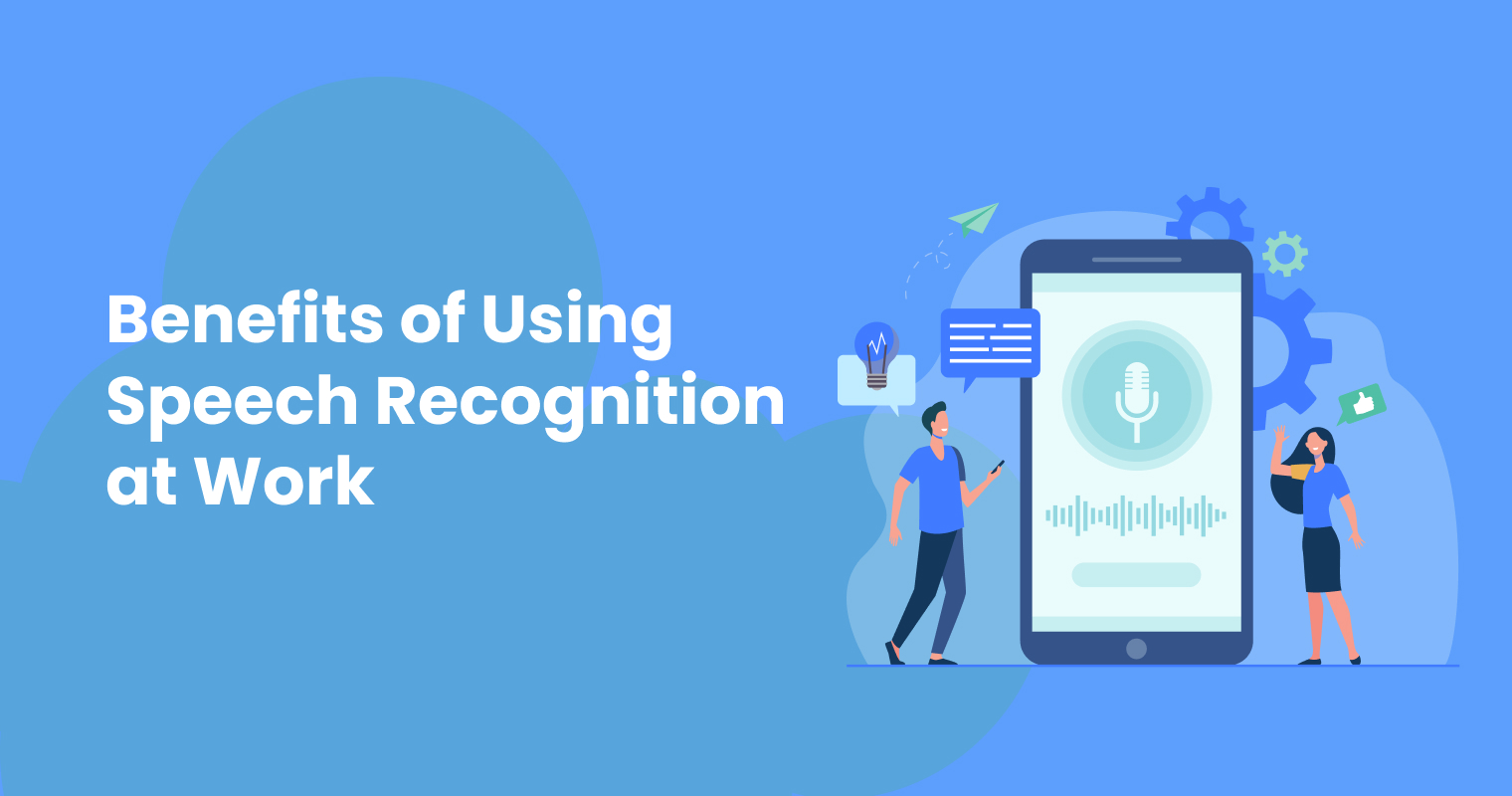 Top Benefits of Using Speech Recognition in the Workplace