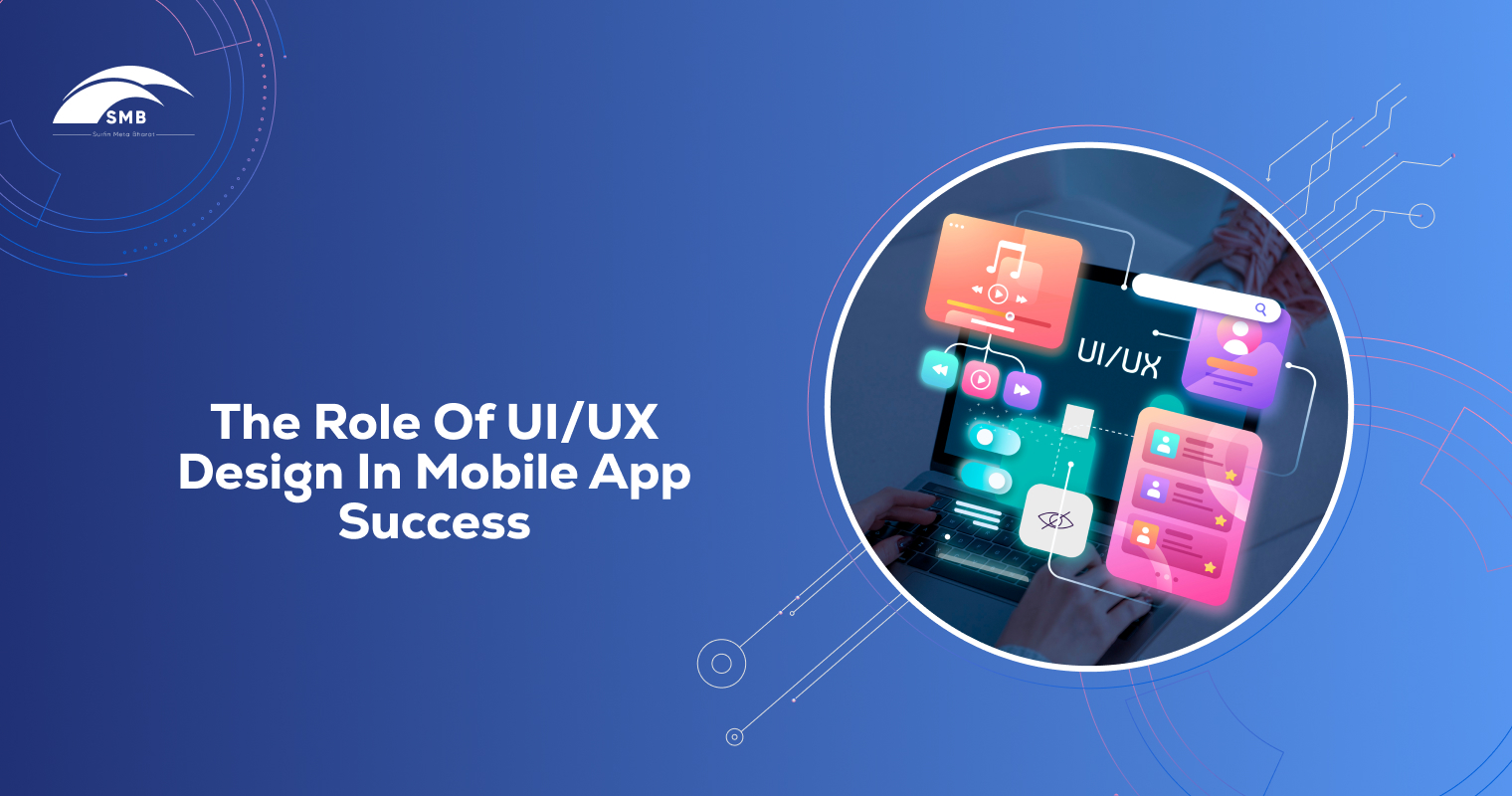 The Role of UI/UX Design in Mobile App Success